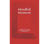 Mindful Moment: Finding Clarity in the Space Between Stimulus and Response