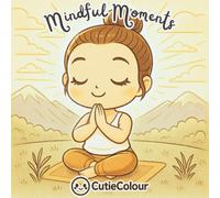 Mindful Moments: A 25 Image Adult Coloring Book Featuring Gentle Mindful Moments Designed to Calm The Mind and Soothe The Soul