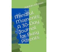 Mindful Moments: A 30-Day Journal for Busy Parents