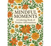 MINDFUL MOMENTS: A Coloring Book of Positive Affirmations