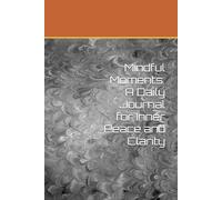 Mindful Moments: A Daily Journal for Inner Peace and Clarity