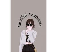 MINDFUL MOMENTS: A DAILY RULED JOURNAL NOTEBOOK: Capture Your Thoughts, Dreams, and Moments to Create a Life of Mindful Reflection