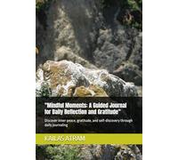 "Mindful Moments: A Guided Journal for Daily Reflection and Gratitude": Discover inner peace, gratitude, and self-discovery through daily journaling