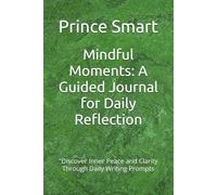 Mindful Moments: A Guided Journal for Daily Reflection: "Discover Inner Peace and Clarity Through Daily Writing Prompts