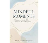 Mindful Moments: A hardcover notebook for reflection, ideas & daily notes