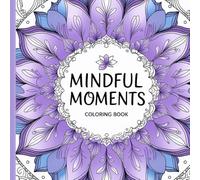 Mindful Moments: A Mindfulness Coloring Book for Adults to Relax, Breathe, and Reconnect