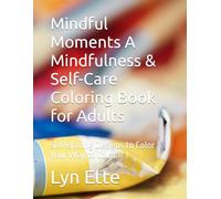 Mindful Moments A Mindfulness & Self-Care Coloring Book for Adults: 50 Relaxing Designs to Color Your Way to Calm