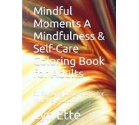 Mindful Moments A Mindfulness & Self-Care Coloring Book for Adults: 50 Relaxing Designs to Color Your Way to Calm