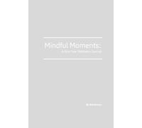 Mindful Moments: A One Year Wellness Journal: Daily Reflections, Gratitude, and Self-Care to Cultivate Balance and Positivity