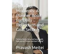 "Mindful Moments: A Planner Book for Daily Reflection and Goal Setting": "Achieve Clarity, Focus, and Success with Daily Journal Prompts and Goal Tracking"