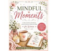 Mindful Moments : A Relaxing Journal and Puzzle Collection For Women: Relax with Word Searches, Crosswords, Coloring Pages, Positive Affirmations, and ... Reflections for Stress Relief and Calm