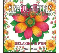 MINDFUL MOMENTS ADULT COLORING BOOK: RELAXING & FUN