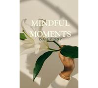 Mindful Moments Daily Joy: The Art Of Being Meditative Journal Develop Your Habit With This Tool Less Stress Fresh Thinking Better Sleep