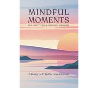 Mindful Moments for Gratitude & Personal Growth: A Daily Self-Reflection Journal