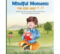 Mindful Moments for Kids Ages 11-14: Simple Mindfulness Practices for Focus, Confidence & Calm | Fun Breathing, Journaling & Reflection Activities for Teens | Easy Mindful Exercises for Emotional Wellness