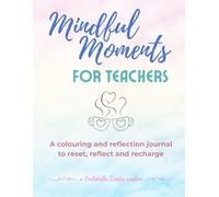 Mindful Moments for Teachers: A colouring and reflection journal to reset, reflect and recharge