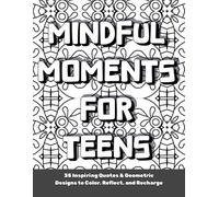 Mindful Moments for Teens: 35 Inspiring Quotes & Geometric Designs to Color, Reflect, and Recharge (Coloring Books For Teens)