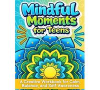 Mindful Moments for Teens: A 50-Page Emotional Intelligence & Mindfulness Activity Book for Calm, Balance, and Self-Awareness (Ages 10-14)