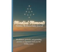 Mindful Moments: Holiday Wellness Daily Journal: Mindfulness, gratitude, and grounding practices to experience more joy this holiday season.