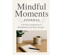 Mindful Moments Journal: A 30-Day Companion to 'Mindfulness for Busy People'