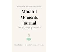 Mindful Moments Journal: A 30-Day Journey for Reflection, Calm & Self-Growth