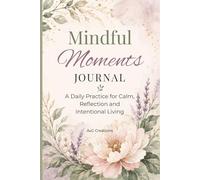 Mindful Moments Journal: A Daily Practice for Calm, Reflection, and Intentional Living