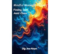 Mindful Moments Journal: Finding Calm Amid Chaos