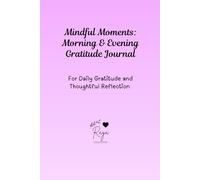 Mindful Moments: Morning & Evening Gratitude Journal: For Daily Reflection and Thoughtful Reflection