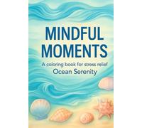 Mindful Moments: Ocean Serenity Coloring Book!: A Coloring Book for Stress Relief and Mindfulness (Ages 4 to Adult)