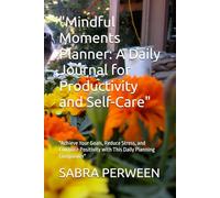 "Mindful Moments Planner: A Daily Journal for Productivity and Self-Care": "Achieve Your Goals, Reduce Stress, and Cultivate Positivity with This Daily Planning Companion"