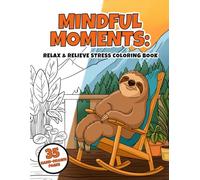 Mindful moments: Relax & Relieve Stress Coloring book: 35 Zen Sloth Scenes to Calm Your Mind, Spark Mindfulness, and Melt Daily Stress