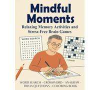 Mindful Moments Relaxing Memory Activities and Stress-Free Brain Games: WORD SEARCH - CROSSWORD - ANAGRAM - TRIVIA QUESTIONS - COLORING BOOK