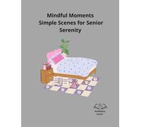 Mindful Moments: Simple Scenes for Senior Serenity (GoldenJoy Series “Bringing peaceful moments to golden years”)