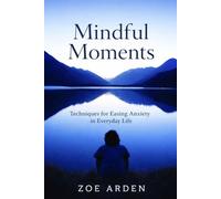 Mindful Moments: Techniques for Easing Anxiety in Everyday Life (Faith & Resilience Series)