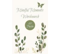Mindful Moments Wordsearch: Relaxing Puzzles to Calm the Mind, Reduce Stress & Improve Focus
