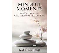 Mindful Moments: Zen Practices for a Calmer, More Present Life (The Zen Path: Mindful Living Series)