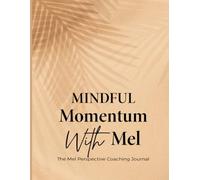 MINDFUL Momentum Wïth Mel: Inspiring Intentional Living Coaching Journal