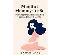 Mindful Mommy- to-Be: Daily Pregnancy Affirmations for a Calm and Happy 9 Months
