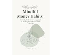 Mindful Money Habits: A Gentle Faith-Centered Approach to Building Better Money Habits Everyday (Budgeting Made Simple Series)