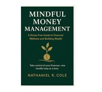 Mindful Money Management: A Stress-Free Guide to Financial Wellness and Building Wealth