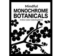 Mindful Monochrome Botanicals Coloring Book: One Color Flowers Floral for Relaxation - Easy, Cozy, and Stress Relief Coloring .Perfect Gift for adults, kids, and all ages.