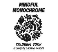 Mindful Monochrome Coloring Book: 15 Unique & Calming Images