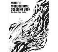 Mindful Monochrome Coloring Book: A Relaxing Black & White Coloring Book for Adults Featuring Geometric, Abstract & Nature-Inspired Designs, Stress Relief, Focus & Creative Mindfulness