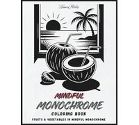 Mindful Monochrome Coloring Book: Black and White Fruits and Vegetables for Adults - Still and Slow Monochromatic Designs for Calm Coloring with Pen or Marker