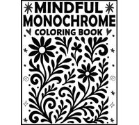 Mindful Monochrome Coloring book: Bold Floral and Minimalist Nature Patterns in Black-and-White for One-Color Adult Coloring