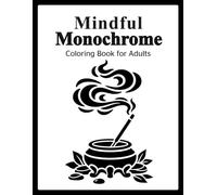 Mindful Monochrome Coloring Book for Adults: Relaxing High-Contrast Designs and Minimalist Patterns for Stress Relief and Anxiety Soothing