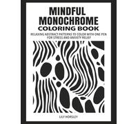 Mindful Monochrome Coloring Book: Relaxing Abstract Patterns to Color with One Pen for Stress and Anxiety Relief