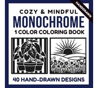 Mindful Monochrome Coloring Book: Still and Slow Coloring | A Cozy & Mindful Monochrome Coloring Book with 40 Hand-Drawn Designs for Relaxation and Stress Relief | For Adults and Teens