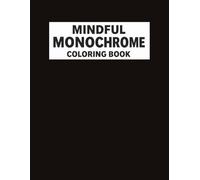 MINDFUL MONOCHROME COLORING BOOK: Stress Relief Coloring Book for Adults and All Ages - Find Peace in Every Contrast With Simple, Calming Black & ... Therapy, and a Peaceful Creative Escape