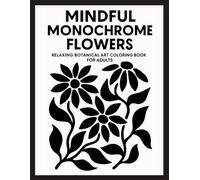 Mindful Monochrome Flowers: Relaxing Botanical Art Coloring Book for Adults - Simple Black and White Floral Line Drawings